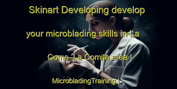 Skinart Developing develop your microblading skills in La Coma  La Comita area | MicrobladingTraining | MicrobladingClasses | SkinartTraining-Mexico